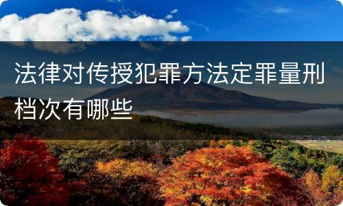 法律对传授犯罪方法定罪量刑档次有哪些