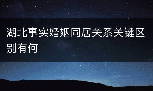 湖北事实婚姻同居关系关键区别有何