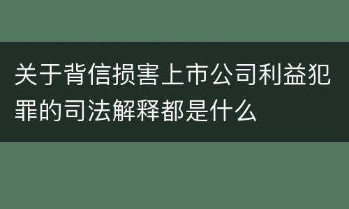 关于背信损害上市公司利益犯罪的司法解释都是什么