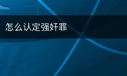 怎么认定强奸罪