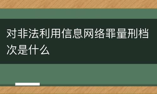对非法利用信息网络罪量刑档次是什么