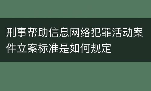 刑事帮助信息网络犯罪活动案件立案标准是如何规定