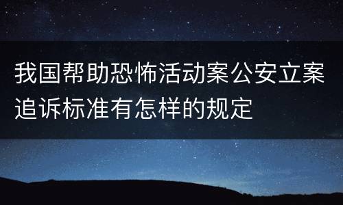 我国帮助恐怖活动案公安立案追诉标准有怎样的规定