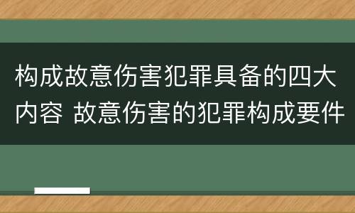 构成故意伤害犯罪具备的四大内容 故意伤害的犯罪构成要件