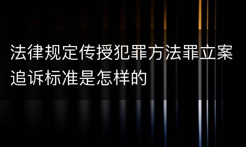 法律规定传授犯罪方法罪立案追诉标准是怎样的