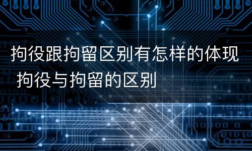 拘役跟拘留区别有怎样的体现 拘役与拘留的区别