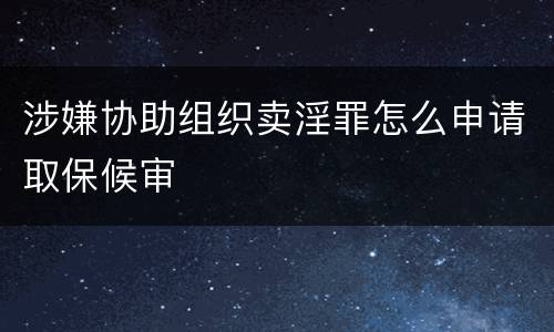 涉嫌协助组织卖淫罪怎么申请取保候审