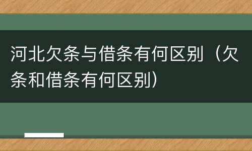 河北欠条与借条有何区别（欠条和借条有何区别）