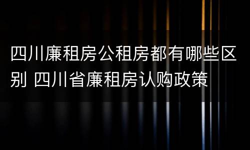 四川廉租房公租房都有哪些区别 四川省廉租房认购政策