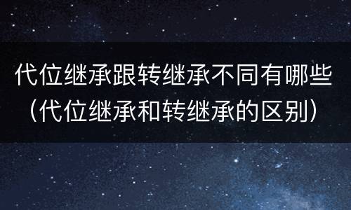 代位继承跟转继承不同有哪些（代位继承和转继承的区别）