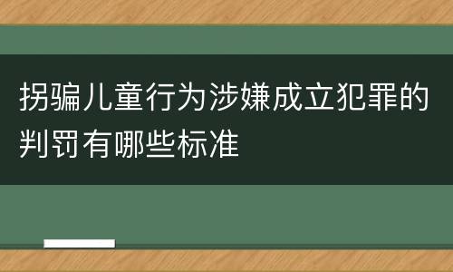 拐骗儿童行为涉嫌成立犯罪的判罚有哪些标准