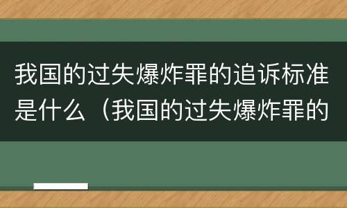 我国的过失爆炸罪的追诉标准是什么（我国的过失爆炸罪的追诉标准是什么）