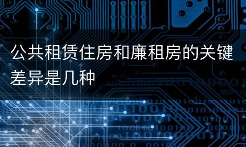 公共租赁住房和廉租房的关键差异是几种