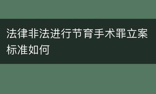 法律非法进行节育手术罪立案标准如何
