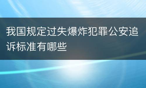 我国规定过失爆炸犯罪公安追诉标准有哪些