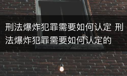 刑法爆炸犯罪需要如何认定 刑法爆炸犯罪需要如何认定的