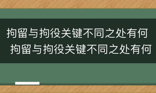 拘留与拘役关键不同之处有何 拘留与拘役关键不同之处有何影响