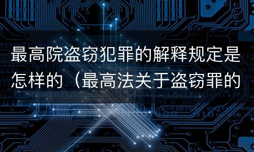 最高院盗窃犯罪的解释规定是怎样的（最高法关于盗窃罪的司法解释的解读）