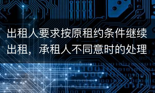 出租人要求按原租约条件继续出租，承租人不同意时的处理是什么