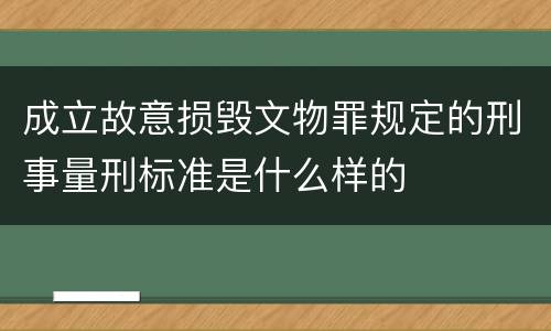 成立故意损毁文物罪规定的刑事量刑标准是什么样的