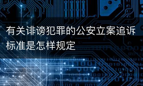 有关诽谤犯罪的公安立案追诉标准是怎样规定