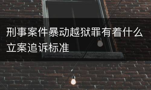 刑事案件暴动越狱罪有着什么立案追诉标准