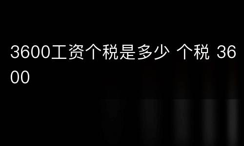 3600工资个税是多少 个税 3600