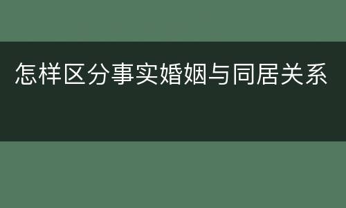 怎样区分事实婚姻与同居关系