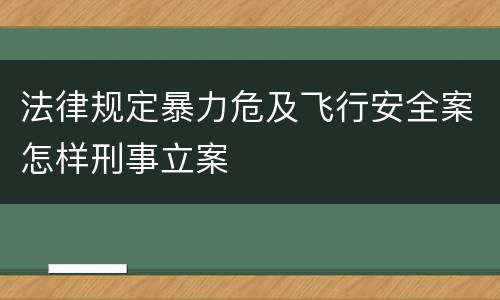 法律规定暴力危及飞行安全案怎样刑事立案