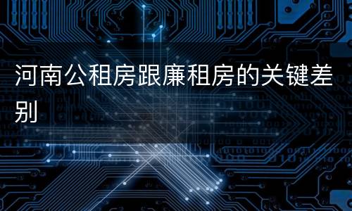 河南公租房跟廉租房的关键差别