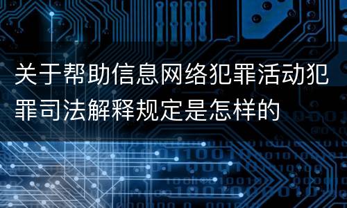 关于帮助信息网络犯罪活动犯罪司法解释规定是怎样的