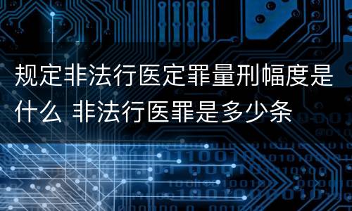 规定非法行医定罪量刑幅度是什么 非法行医罪是多少条