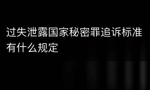 过失泄露国家秘密罪追诉标准有什么规定