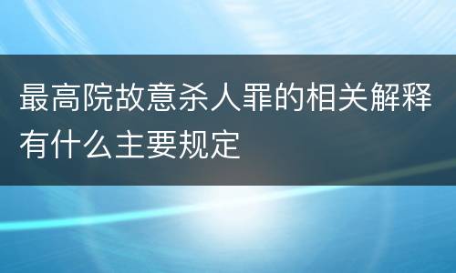 最高院故意杀人罪的相关解释有什么主要规定