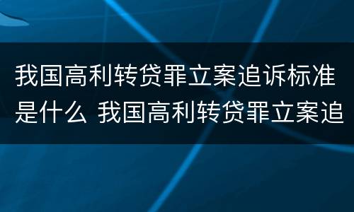 我国高利转贷罪立案追诉标准是什么 我国高利转贷罪立案追诉标准是什么时候实施