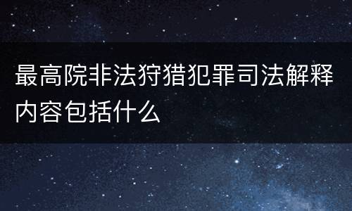 最高院非法狩猎犯罪司法解释内容包括什么