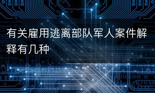 有关雇用逃离部队军人案件解释有几种