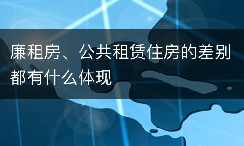 廉租房、公共租赁住房的差别都有什么体现
