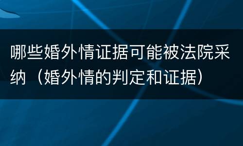 哪些婚外情证据可能被法院采纳（婚外情的判定和证据）
