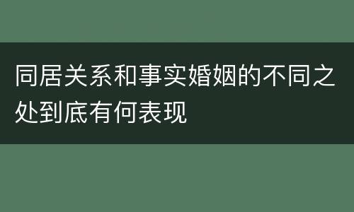 同居关系和事实婚姻的不同之处到底有何表现