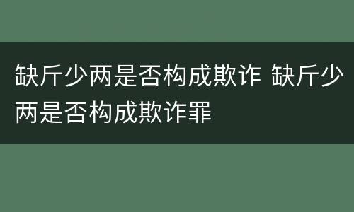 缺斤少两是否构成欺诈 缺斤少两是否构成欺诈罪