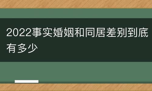 2022事实婚姻和同居差别到底有多少