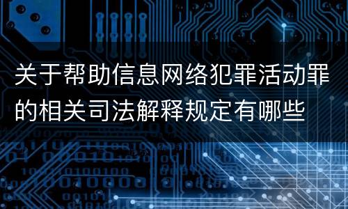 关于帮助信息网络犯罪活动罪的相关司法解释规定有哪些