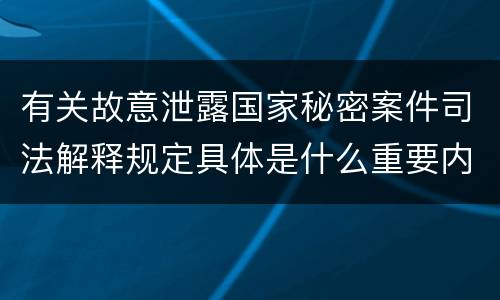 有关故意泄露国家秘密案件司法解释规定具体是什么重要内容