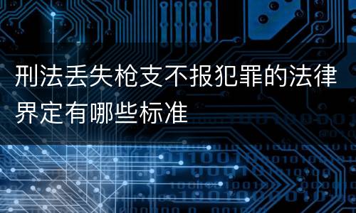 刑法丢失枪支不报犯罪的法律界定有哪些标准