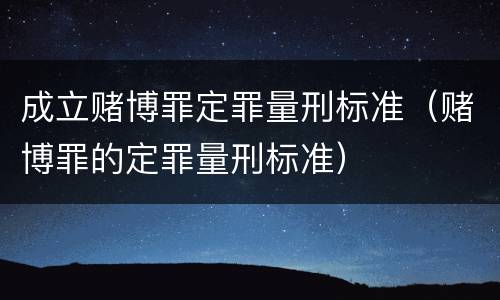 成立赌博罪定罪量刑标准（赌博罪的定罪量刑标准）