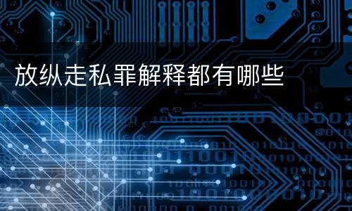 放纵走私罪解释都有哪些