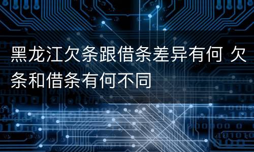 黑龙江欠条跟借条差异有何 欠条和借条有何不同