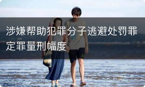 涉嫌帮助犯罪分子逃避处罚罪定罪量刑幅度