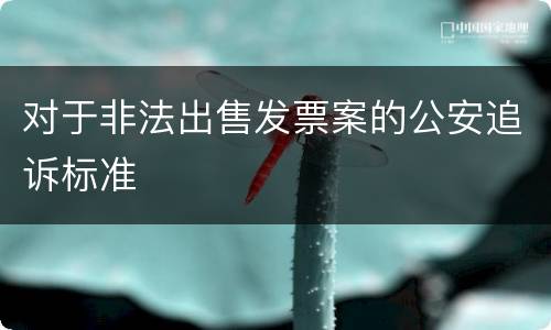 对于非法出售发票案的公安追诉标准
